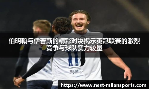 伯明翰与伊普斯的精彩对决揭示英冠联赛的激烈竞争与球队实力较量